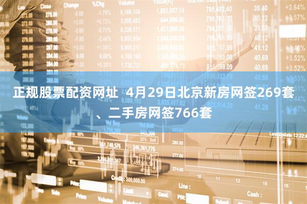 正规股票配资网址  4月29日北京新房网签269套、二手房网签766套