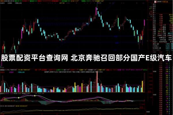 股票配资平台查询网 北京奔驰召回部分国产E级汽车